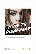 How to Disappear by Sharon Huss Roat
