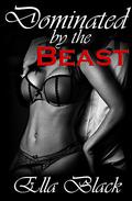 Dominated by the Beast: An Erotic Fairy Tale by Ella Black