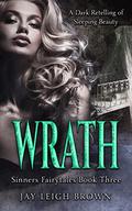 Wrath: A Sleeping Beauty Retelling (Sinners Fairytale Retellings #3) by Jay Leigh Brown