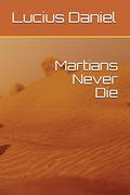 Martians Never Die by Lucius Daniel