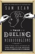 The Tale of the Dueling Neurosurgeons: The History of the Human Brain as Revealed by True Stories of Trauma, Madness, and Recovery by Sam Kean, Henry Leyva