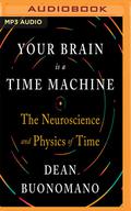 Your Brain is a Time Machine: The Neuroscience and Physics of Time by Aaron Abano