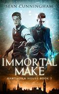 Immortal Make (Hawthorn House #3) by Sean Cunningham
