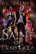 Saint of Dead Gods (Saint-Moreno #1) by B.C. Palmer