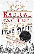 A Radical Act of Free Magic by H.G. Parry
