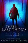 Three Last Things: or The Hounding Of Carl Jarrold, Soulless Assassin by Corinna Turner
