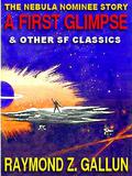 A First Glimpse And Other Science Fiction Classics by Raymond Z. Gallun