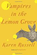 Vampires in the Lemon Grove: Stories by Karen Russell