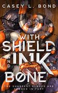 With Shield and Ink and Bone by Casey L. Bond