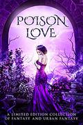 Poison Love: A Limited Edition Collection of Fantasy and Urban Fantasy by Angela Kulig