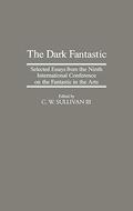 The Dark Fantastic: Selected Essays from the Ninth International Conference on the Fantastic in the Arts (Contributions to the Study of Science Fiction and Fantasy #71) by C.W. Sullivan III