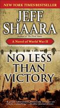 No Less Than Victory: A Novel of World War II by Jeff Shaara