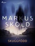 Skuggfödd by Markus Sköld