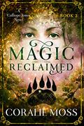 Magic Reclaimed (Calliope Jones #2) by Coralie Moss