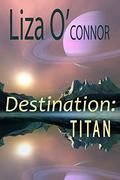 Destination: Titan (Leaving Earth #1) by Liza O'Connor