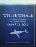 White Whale: A Novel About Friendship and Courage in the Deep (Whalesong Trilogy #2) by Robert Siegel