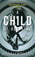 A Child Of Our Time (The Veil: Seen and Not Seen #2) by William Bowden