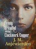 Penny Dreadful and the Clockwork Copper  (Clockwork Justice #1) by J.M. Anjewierden