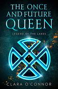 Legend of the Lakes (The Once and Future Queen #3) by Clara O'Connor