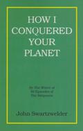 How I Conquered Your Planet by John Swartzwelder