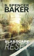 Slabscape: Reset (Slabscape #1) by S. Spencer Baker