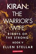 Kiran: The Warrior's Wife: A Brave Woman's Struggle for Freedom (Rights of the Strong #5) by Ellen Stellar