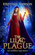 The Lilac Plague (The Unchosen #1) by Kristin J. Dawson