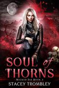 Soul of Thorns  (Wicked Fae Book 3) by Stacey Trombley
