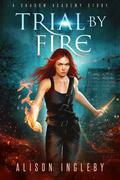 Trial by Fire  (A Shadow Academy Story) by Alison Ingleby