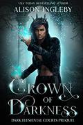 Crown of Darkness  (Dark Elemental Courts Prequel) by Alison Ingleby