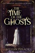 The Time of the Ghosts (Enchanted Australia #1) by Gillian Polack