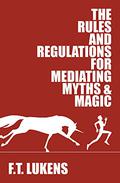 The Rules and Regulations for Mediating Myths & Magic (The Rules #1) by F.T. Lukens