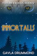 Immortalis  (TERRAN EXODUS: EDEN V) by Gayla Drummond