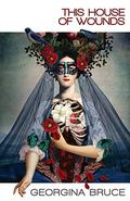 This House of Wounds by Georgina Bruce