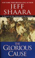 The Glorious Cause: A Novel of the American Revolution by Jeff Shaara