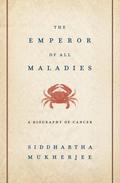 The Emperor of All Maladies: A Biography of Cancer by Siddhartha Mukherjee