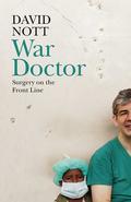 War Doctor: Surgery on the Front Line by David Nott