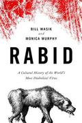 Rabid: A Cultural History of the World's Most Diabolical Virus by Monica Murphy