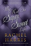 My Not So Super Sweet Life: A Hollywood High School Romance (My Super Sweet Sixteenth Century #3) by Rachel Harris