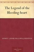 The Legend of the Bleeding Heart by Annie Fellows Johnston