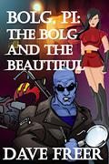 Bolg, PI: The Bolg and the Beautiful by Dave Freer