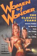 Women of Wonder, the Classic Years: Science Fiction by Women from the 1940s to the 1970s by Judith Merril