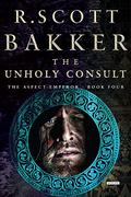 The Unholy Consult (The Aspect-Emperor #4) by R. Scott Bakker
