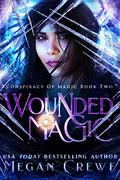 Wounded Magic  (2) (Conspiracy of Magic #2) by Megan Crewe