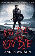 You Die When You Die by Angus Watson