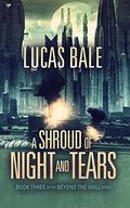 A Shroud of Night and Tears (Beyond the Wall, #3) by Lucas Bale