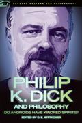 Philip K. Dick and Philosophy: Do Androids Have Kindred Spirits? (Popular Culture and Philosophy #63) by D.E. Wittkower