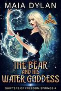 The Bear and his Water Goddess (Shifters of Freedom Springs #4) by Maia Dylan