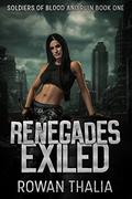Renegades Exiled  (Soldiers of Blood and Ruin, #1) by Rowan Thalia
