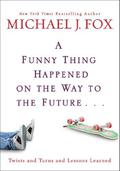A Funny Thing Happened on the Way to the Future by Michael J. Fox